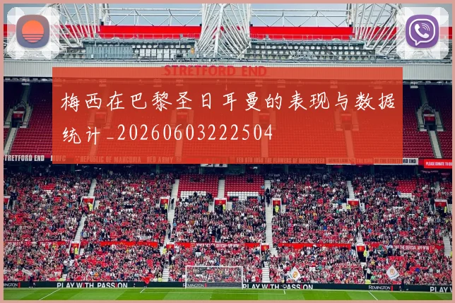 梅西在巴黎圣日耳曼的表现与数据统计_20260603222504
