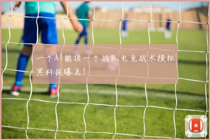 一个AI能顶一个战队电竞战术模拟黑科技曝光！