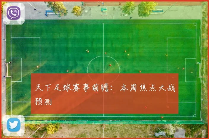 天下足球赛事前瞻：本周焦点大战预测