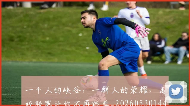 一个人的峡谷，一群人的荣耀，高校联赛让你不再孤单_20260530144112
